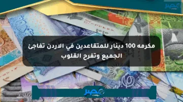 مكرمة 100 دينار للمتقاعدين في الأردن تفاجئ الجميع وتفرح القلوب